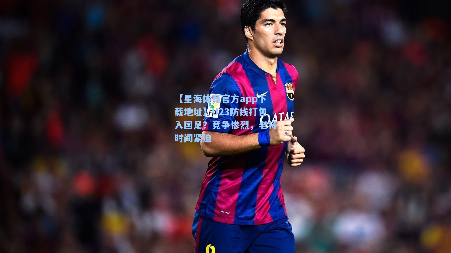 U23防线打包入国足?竞争惨烈,老将时间紧迫